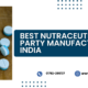 Best Nutraceutical Third Party Manufacturers In India